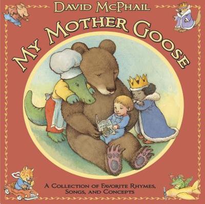 My Mother Goose: A Collection of Favorite Rhymes, Songs, and Concepts - McPhail, David