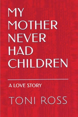 My Mother Never Had Children: Journey to Elizabeth: A Love Story - Ross, Toni