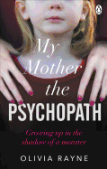 My Mother the Psychopath: Growing Up in the Shadow of a Monster