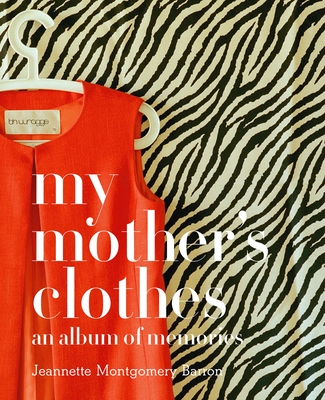 My Mother's Clothes: An Album of Memories - Barron, Jeannette Montgomery (Text by), and Kinmonth, Patrick (Introduction by), and Barron, James (Preface by)