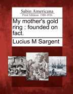 My Mother's Gold Ring: Founded on Fact