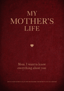 My Mother's Life: Mom, I Want to Know Everything about You - Give to Your Mother to Fill in with Her Memories and Return to You as a Keepsakevolume 5