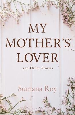 My Mother's Lover and Other Stories - Roy, Sumana
