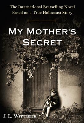 My Mother's Secret: A Novel Based on a True Holocaust Story - Witterick, J L