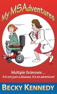 My Msadventures: Multiple Sclerosis: It's Not Just a Disease-It's an Adventure! - Kennedy, Becky