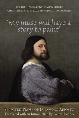 My Muse Will Have a Story to Paint: Selected Prose of Ludovico Ariosto - Ciavolella, Massimo, and Looney, Dennis