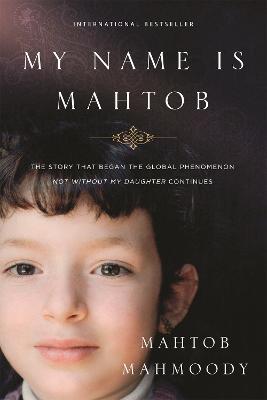 My Name is Mahtob: The Story that Began in the Global Phenomenon Not Without My Daughter Continues - Mahmoody, Mahtob