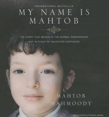 My Name Is Mahtob: The Story That Began in the Global Phenomenon Not Without My Daughter Continues - Mahmoody, Mahtob, and James, Kristen (Read by)