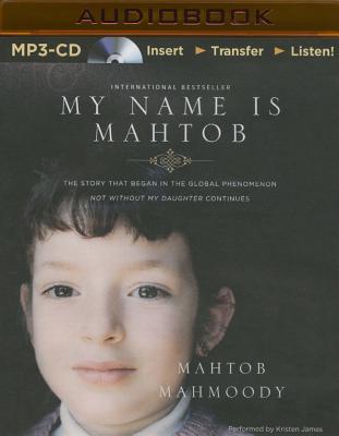 My Name Is Mahtob: The Story That Began in the Global Phenomenon Not Without My Daughter Continues - Mahmoody, Mahtob, and James, Kristen (Read by)