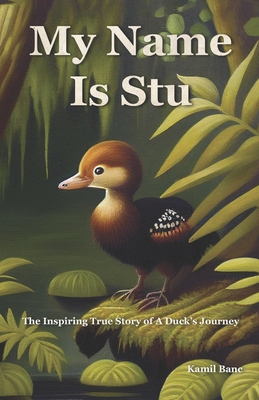 My Name Is Stu: The Inspiring True Story of A Duck's Journey - Banc, Kamil