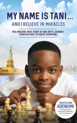 My Name Is Tani . . . and I Believe in Miracles: The Amazing True Story of One Boy's Journey from Refugee to Chess Champion - Adewumi, Tanitoluwa, and Butler, Ronnie (Read by), and Price, Rhett Samuel (Read by)