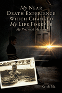My Near Death Experience Which Changed My Life Forever: My Personal Memoir
