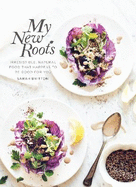 My New Roots: Healthy plant-based and vegetarian recipes for every season