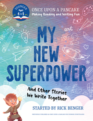 My New Superpower and Other Stories We Write Together: Once Upon a Pancake: For Younger Storytellers - Benger, Rick
