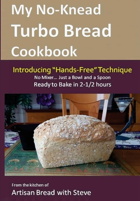 My No-Knead Turbo Bread Cookbook (Introducing "Hands-Free" Technique): From the kitchen of Artisan Bread with Steve - Gamelin, Steve