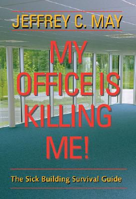 My Office Is Killing Me!: The Sick Building Survival Guide - May, Jeffrey C, Mr.