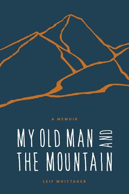 My Old Man and the Mountain: A Memoir - Whittaker, Leif