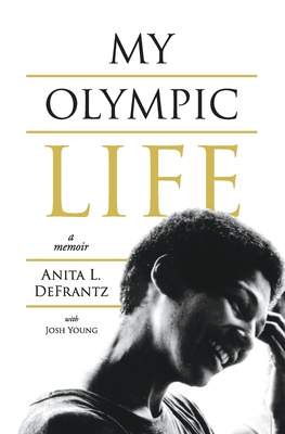 My Olympic Life: A Memoir - Defrantz, Anita L, and Young, Josh, and Merenstein, Alayne (Editor)
