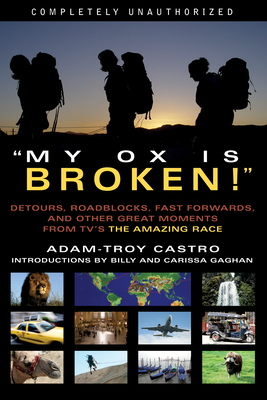 My Ox Is Broken!: Roadblocks, Detours, Fast Forwards and Other Great Moments from Tv's 'the Amazing Race' - Castro, Adam-Troy, and Gaghan, Billy (Introduction by), and Gaghan, Carissa (Introduction by)