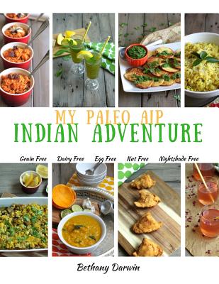 My Paleo AIP Indian Adventure: 60+ allergen friendly Indian recipes, so you can enjoy Indian food again! - Darwin, Bethany Tapp