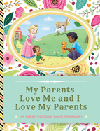 My Parents Love Me and I Love My Parents: Picture Books for Newborns - Picture Book Treasury for Babies