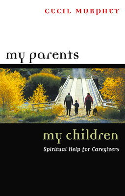 My Parents, My Children: Spiritual Help for Caregivers - Murphey, Cecil, Mr.