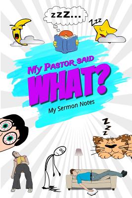 My Pastor Said What? My Sermon Notes: Hilariously Sermons Journal Notebook. Practical & Funny Christian Gift Idea - Wilson, Allan