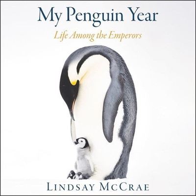 My Penguin Year: Life Among the Emperors - McCrae, Lindsay (Read by)