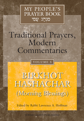 My People's Prayer Book Vol 5: Birkhot Hashachar (Morning Blessings) - Brettler, Marc Zvi, Dr., PhD (Contributions by), and Dorff, Elliot, Professor (Contributions by), and Ellenson, David, Dr...