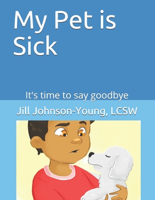 My Pet is Sick: It's time to say goodbye - Johnson-Young Lcsw, Jill