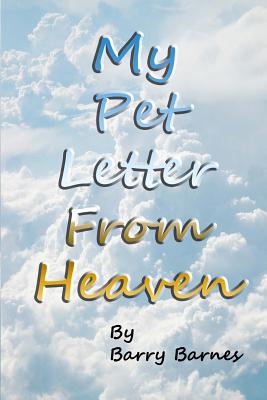 My Pet Letter From Heaven: Comforting pet-loss message from a pet in Heaven with surprise twist ending designed to help the bereaved through the grieving process, especially for children who have lost a beloved pet with original illustrations by author an - Barnes, Barry