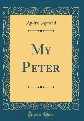 My Peter (Classic Reprint) - Arnold, Andre