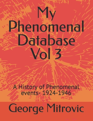 My Phenomenal Database Vol 3: A History of Phenomenal events- 1924-1946 - Mitrovic, George