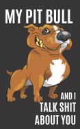 My Pit Bull and I Talk Shit About You: A Gratitude Journal with Prompts for Awesome Bitches dealing with Shits in Life (cuz' cursing makes me feel better) Fuck! Journal Prompts for Women Journal to write Volume 3 Pit Bull 5 x 8 inches, 125 pages