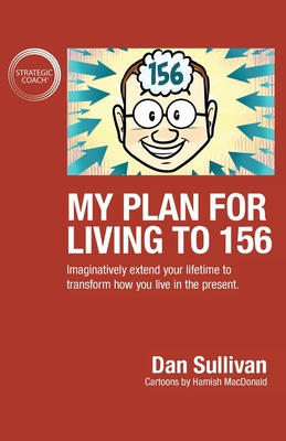 My Plan For Living To 156: Imaginatively extend your lifetime to transform how you live in the present - Sullivan, Dan