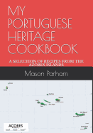 My Portuguese Heritage Cookbook: A Selection of Recipes from the Azores Islands