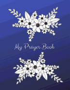 My Prayer Book: A Beautiful Journal & Notebook for Prayer, Gratitude, Self Reflection