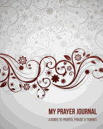 My Prayer Journal: A Daily Guide for Prayer, Praise and Thanks: Modern Calligraphy and Lettering Design