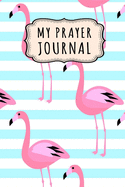 My Prayer Journal: Flamingo Daily Prayer / Gratitude Journal - 110 Days - 6 x 9