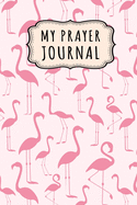 My Prayer Journal: Flamingo Daily Prayer / Gratitude Journal - 110 Days - 6 x 9