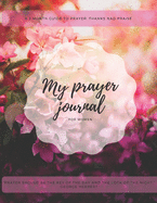My Prayer Journal For Woman: A 3 month guide to prayer, thanks nad praise ( 8,5 x 11 in. 126 pages )