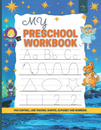 My Preschool Workbook: Pen Control, Line Tracing, Shapes, Alphabet and Numbers/Toddler Learning Activities/Learn to Write Letters and Numbers Workbook for kids