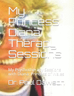 My Princess Diana Therapy Sessions: My Psychotherapy Sessions with Diana: Princess of Wales