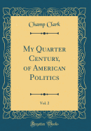 My Quarter Century, of American Politics, Vol. 2 (Classic Reprint)