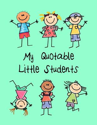 My Quotable Little Students: A Teacher Journal to Record and Collect Kids Unforgettable Sayings - Cute, Funny and Hilarious Classroom Stories - Noah's Art