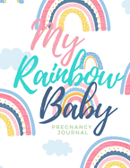 My Rainbow Baby - Pregnancy Journal: All-In-One Memory Book for Pregnant Women - 40 Weeks - Includes Birth Plan & Newborn Shopping List - Keep Track of Prenatal Appointments - Write Letters to Your Baby (8.5 x 11 inches)