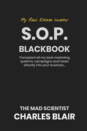 My Real Estate Investor S.O.P Blackbook: Transplant all my best marketing systems, companions and hacks directly into my business The Mad Scientists Charles Blair