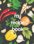 My Recipe Book: Blank Recipe Book to Write In Your Favorite Recipes - Healthy Veggies Theme