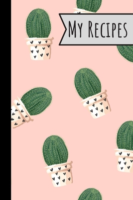 My Recipes: Lovely Cactus Recepi Book Record Your Delicious & Favourite Meals On It - 100 Entries (6"X9") - Journals, Wild