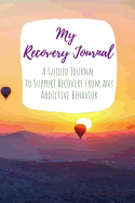 My Recovery Journal A Guided Journal to Support Recovery from any Addictive Behavior: Sobriety Journal for Women Hot Air Balloons Sunset